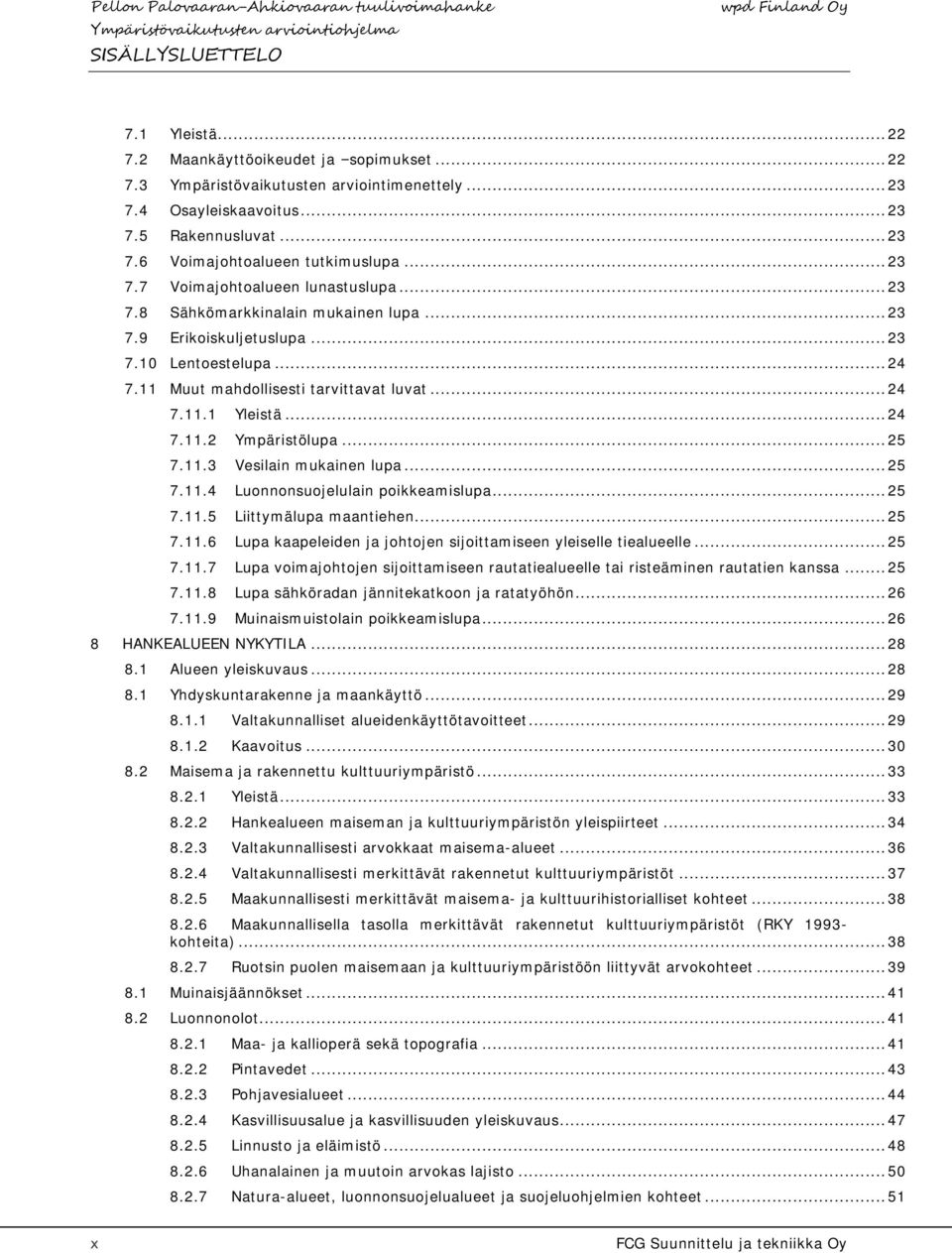 .. 24 Muut mahdollisesti tarvittavat luvat... 24 7.11.1 Yleistä... 24 7.11.2 Ympäristölupa... 25 7.11.3 Vesilain mukainen lupa... 25 7.11.4 Luonnonsuojelulain poikkeamislupa... 25 7.11.5 Liittymälupa maantiehen.