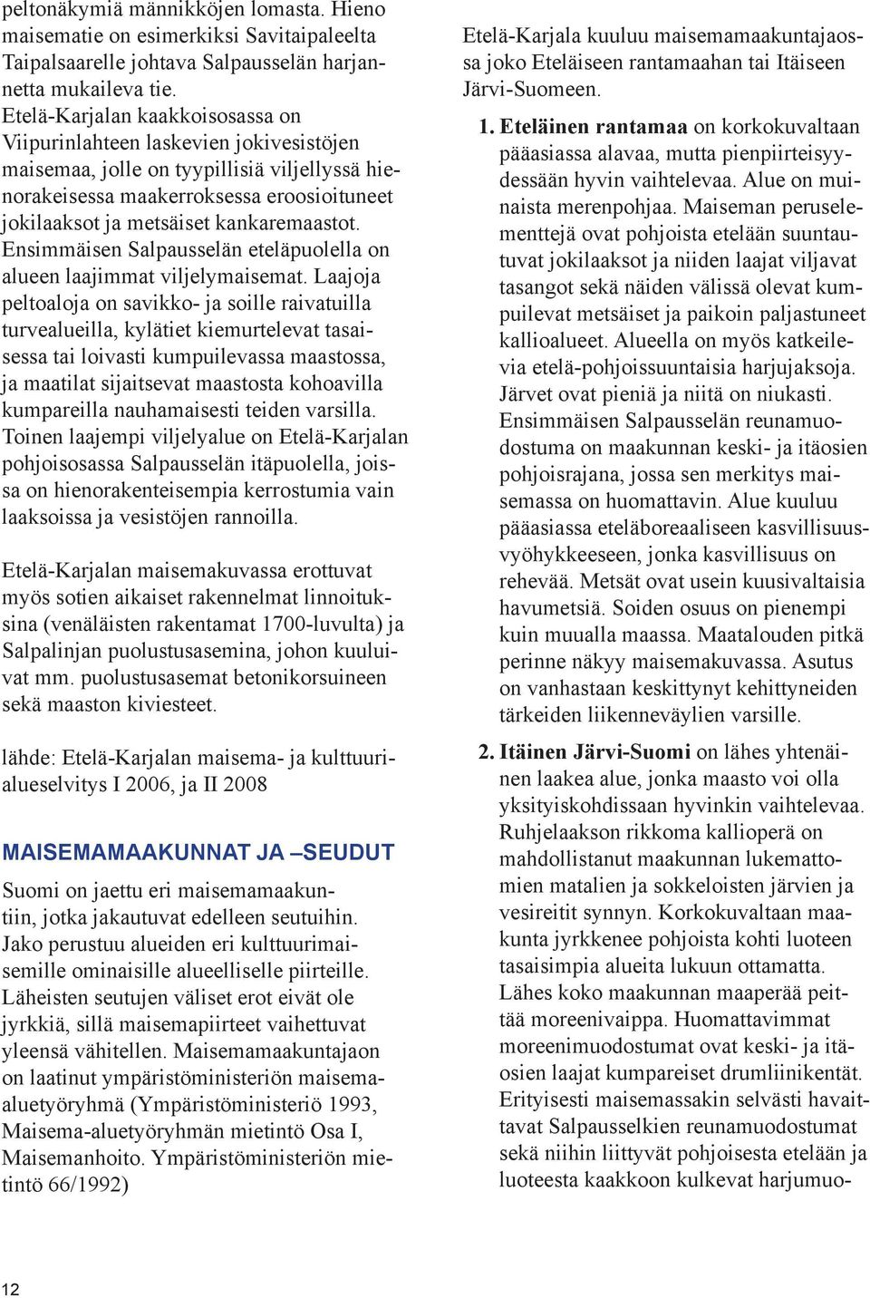 kankaremaastot. Ensimmäisen Salpausselän eteläpuolella on alueen laajimmat viljelymaisemat.