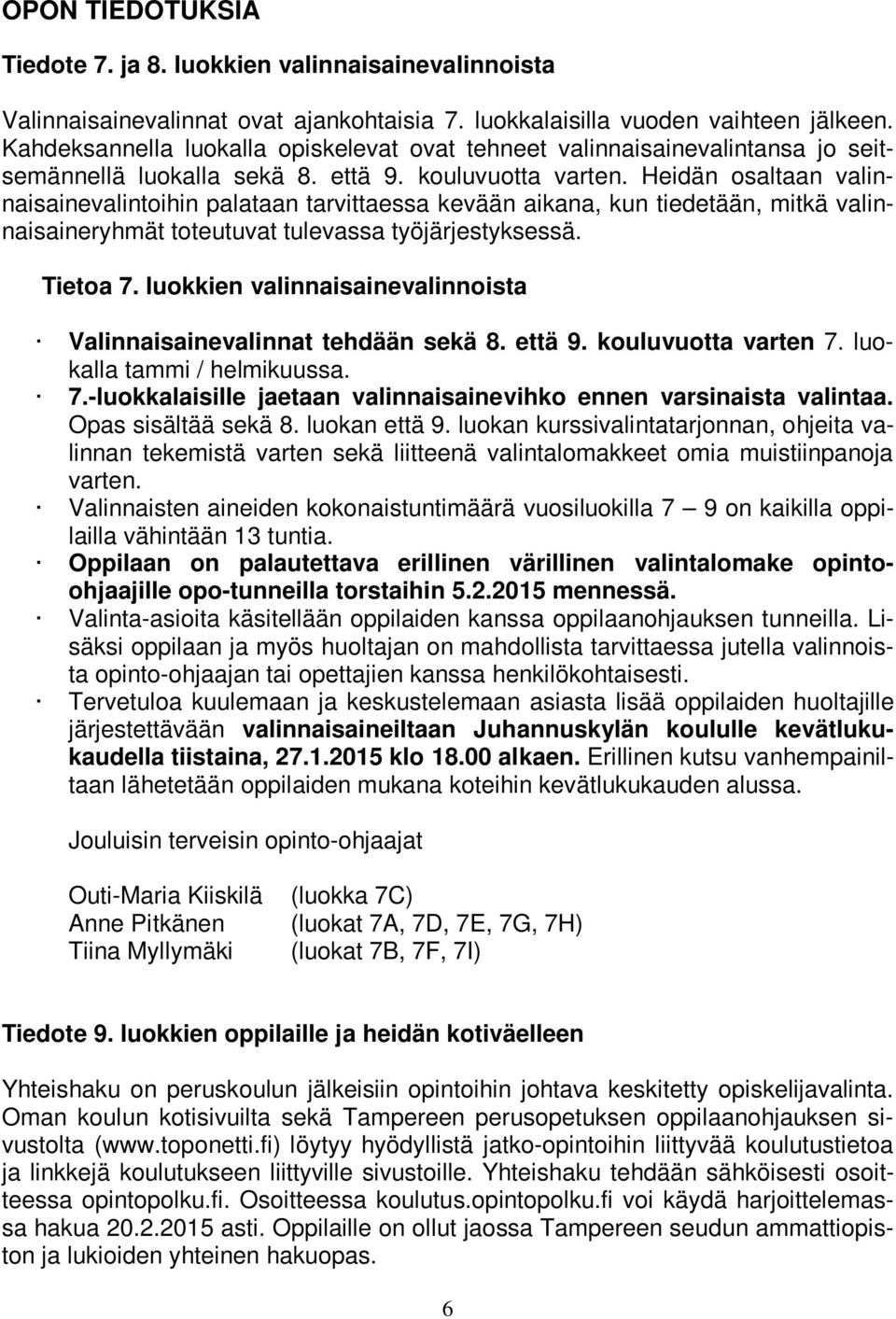 Heidän osaltaan valinnaisainevalintoihin palataan tarvittaessa kevään aikana, kun tiedetään, mitkä valinnaisaineryhmät toteutuvat tulevassa työjärjestyksessä. Tietoa 7.