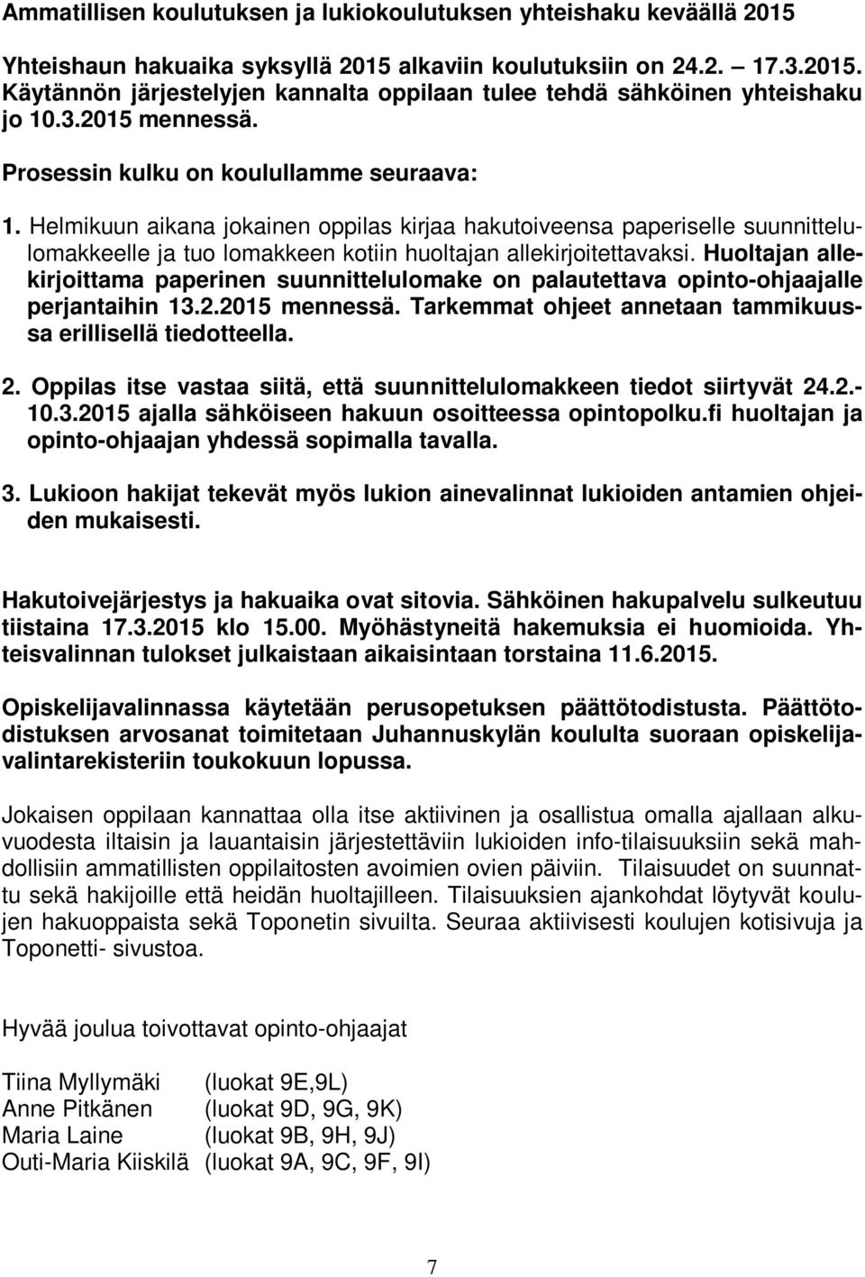 Helmikuun aikana jokainen oppilas kirjaa hakutoiveensa paperiselle suunnittelulomakkeelle ja tuo lomakkeen kotiin huoltajan allekirjoitettavaksi.