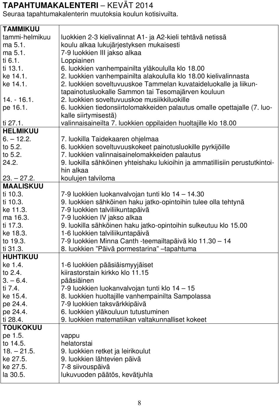 5. to 14.5. 18. 21.5. ke 27.5. ke 27.5. la 30.5. luokkien 2-3 kielivalinnat A1- ja A2-kieli tehtävä netissä koulu alkaa lukujärjestyksen mukaisesti 7-9 luokkien III jakso alkaa Loppiainen 6.