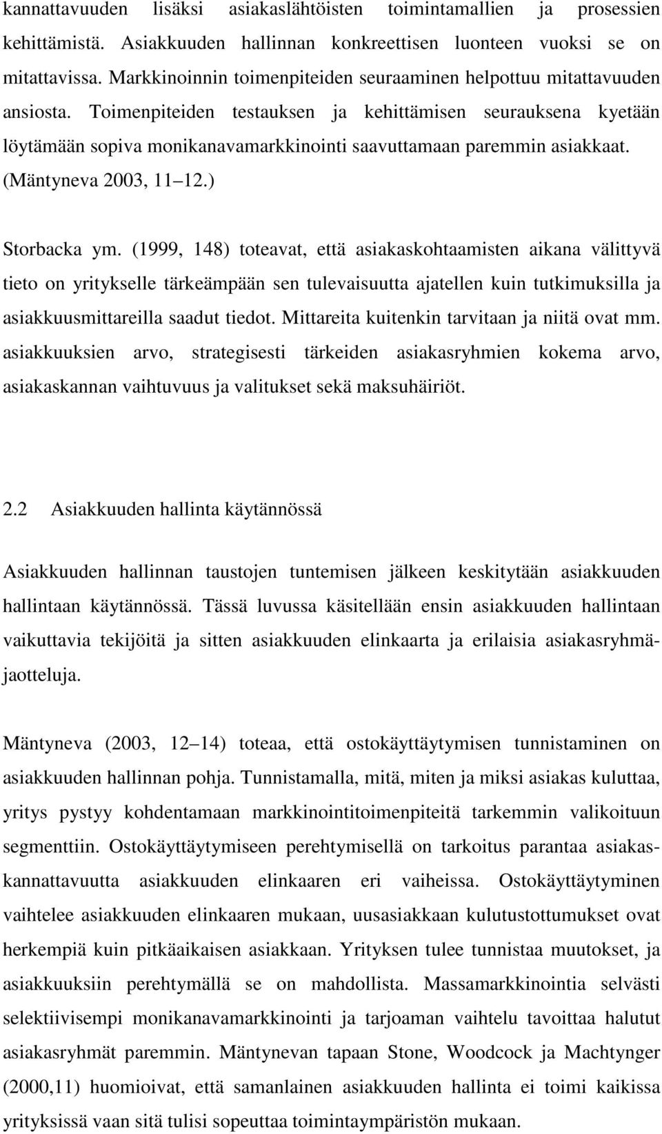 Toimenpiteiden testauksen ja kehittämisen seurauksena kyetään löytämään sopiva monikanavamarkkinointi saavuttamaan paremmin asiakkaat. (Mäntyneva 2003, 11 12.) Storbacka ym.