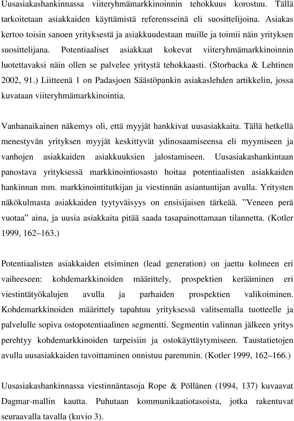 Potentiaaliset asiakkaat kokevat viiteryhmämarkkinoinnin luotettavaksi näin ollen se palvelee yritystä tehokkaasti. (Storbacka & Lehtinen 2002, 91.