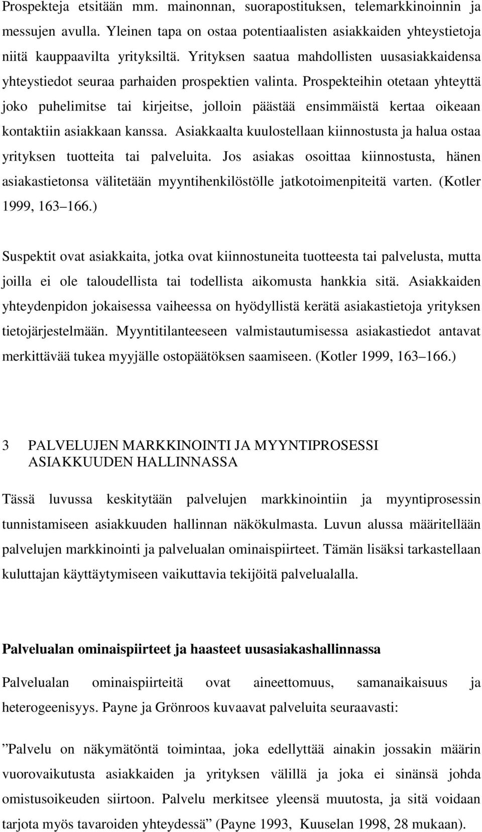 Prospekteihin otetaan yhteyttä joko puhelimitse tai kirjeitse, jolloin päästää ensimmäistä kertaa oikeaan kontaktiin asiakkaan kanssa.