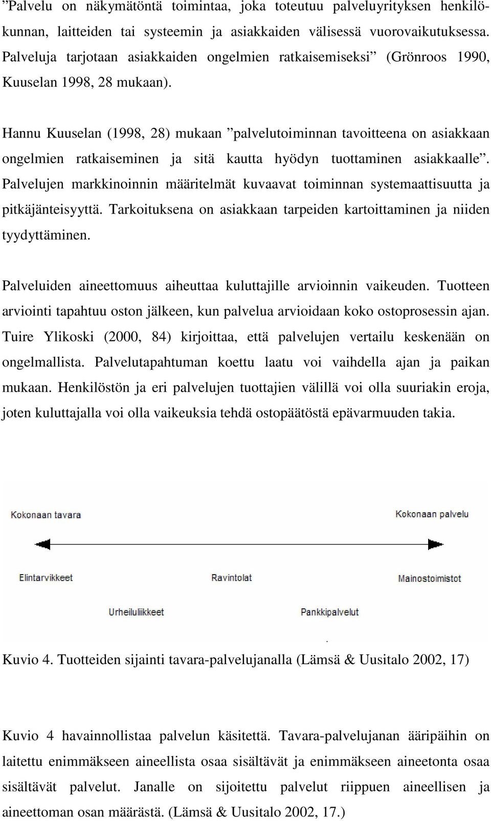 Hannu Kuuselan (1998, 28) mukaan palvelutoiminnan tavoitteena on asiakkaan ongelmien ratkaiseminen ja sitä kautta hyödyn tuottaminen asiakkaalle.