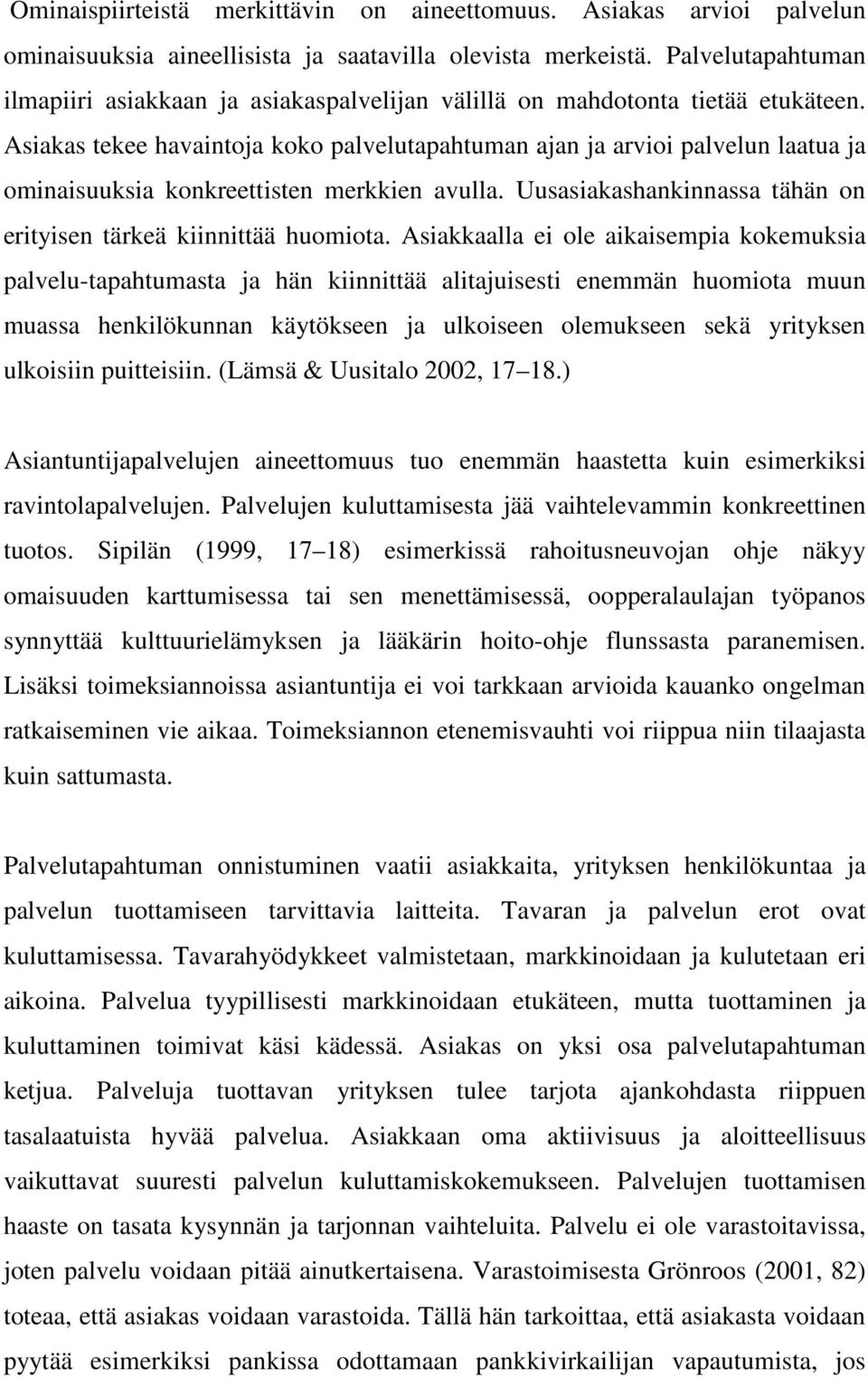 Asiakas tekee havaintoja koko palvelutapahtuman ajan ja arvioi palvelun laatua ja ominaisuuksia konkreettisten merkkien avulla. Uusasiakashankinnassa tähän on erityisen tärkeä kiinnittää huomiota.