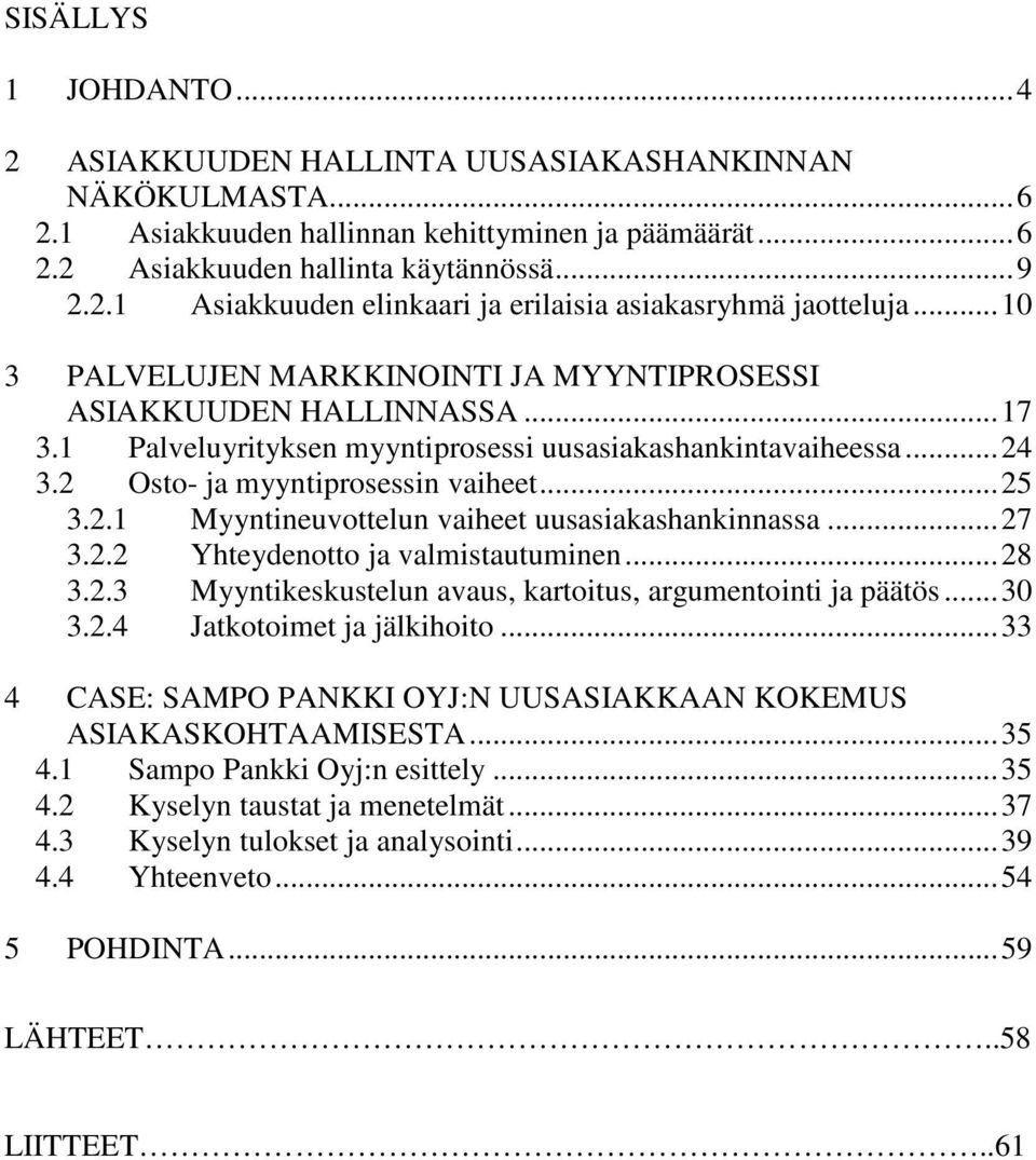 ..27 3.2.2 Yhteydenotto ja valmistautuminen...28 3.2.3 Myyntikeskustelun avaus, kartoitus, argumentointi ja päätös...30 3.2.4 Jatkotoimet ja jälkihoito.