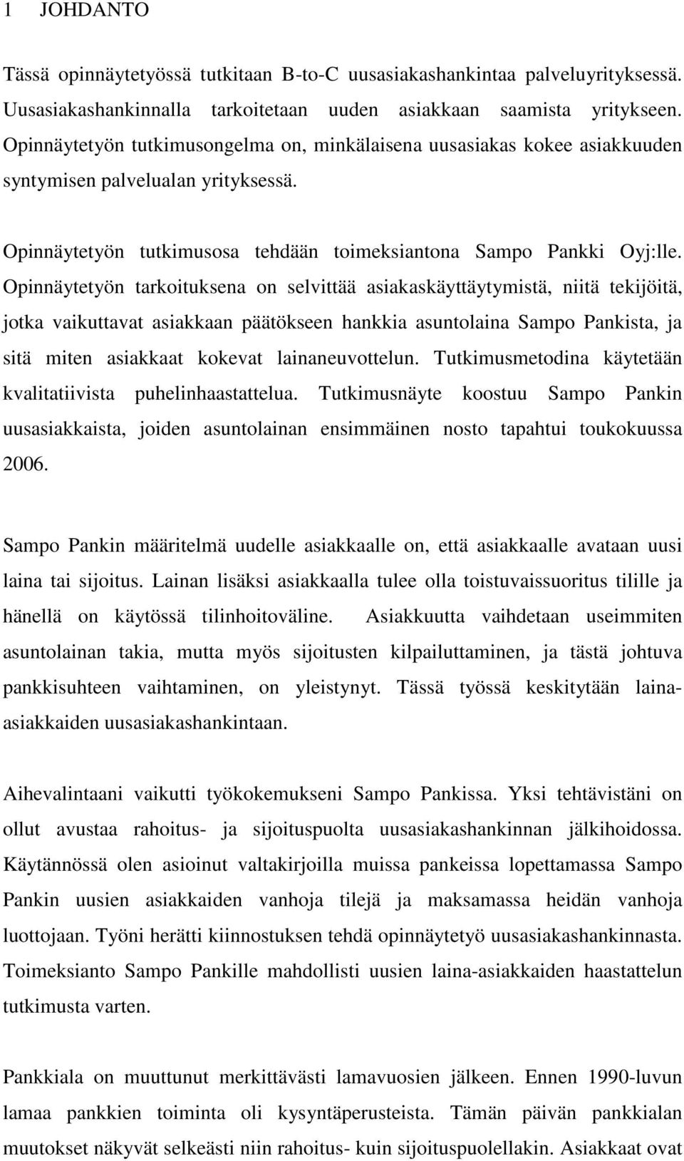 Opinnäytetyön tarkoituksena on selvittää asiakaskäyttäytymistä, niitä tekijöitä, jotka vaikuttavat asiakkaan päätökseen hankkia asuntolaina Sampo Pankista, ja sitä miten asiakkaat kokevat