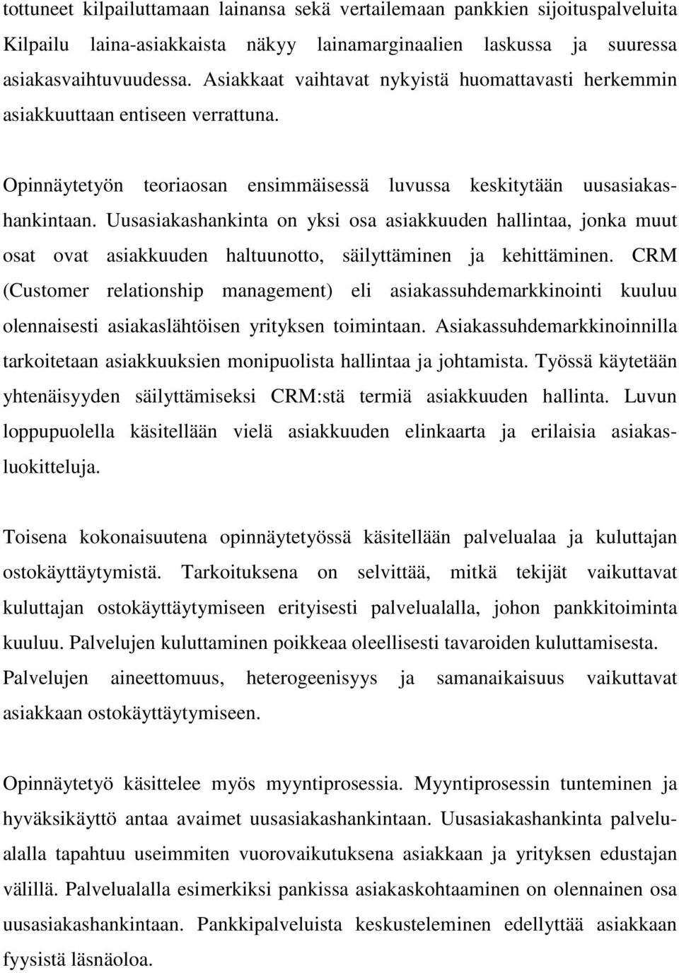 Uusasiakashankinta on yksi osa asiakkuuden hallintaa, jonka muut osat ovat asiakkuuden haltuunotto, säilyttäminen ja kehittäminen.