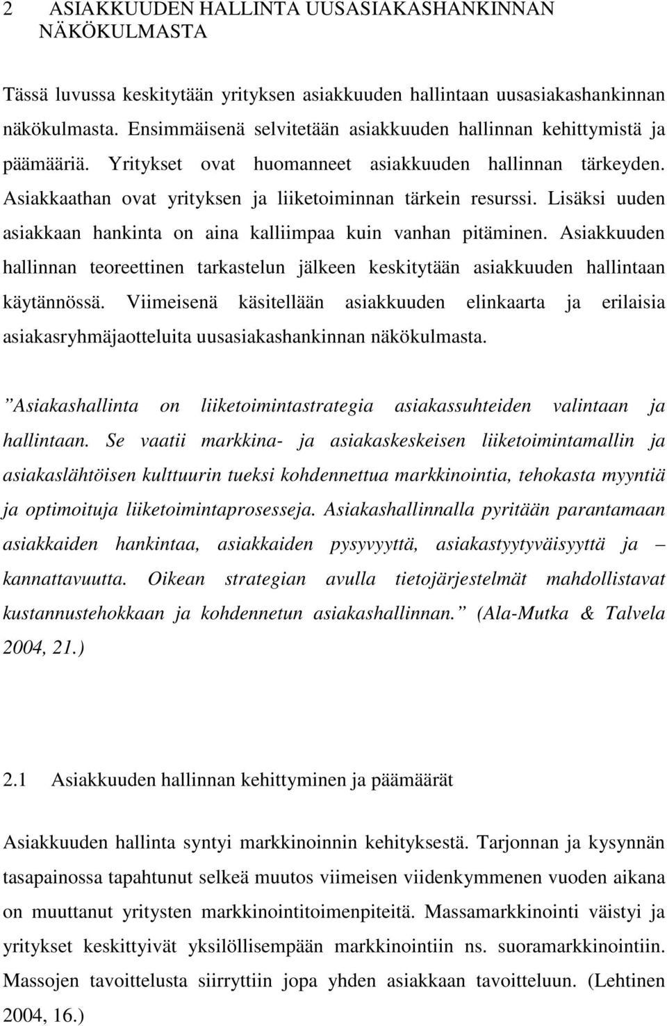 Lisäksi uuden asiakkaan hankinta on aina kalliimpaa kuin vanhan pitäminen. Asiakkuuden hallinnan teoreettinen tarkastelun jälkeen keskitytään asiakkuuden hallintaan käytännössä.