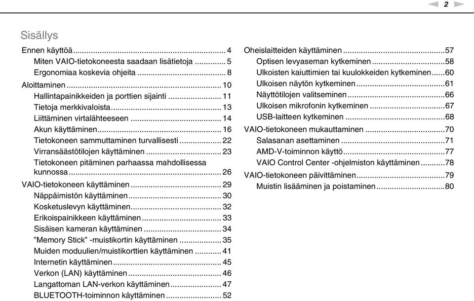 .. 23 Tietokoneen pitäminen parhaassa mahdollisessa kunnossa... 26 VAIO-tietokoneen käyttäminen... 29 äppäimistön käyttäminen... 30 Kosketuslevyn käyttäminen... 32 Erikoispainikkeen käyttäminen.