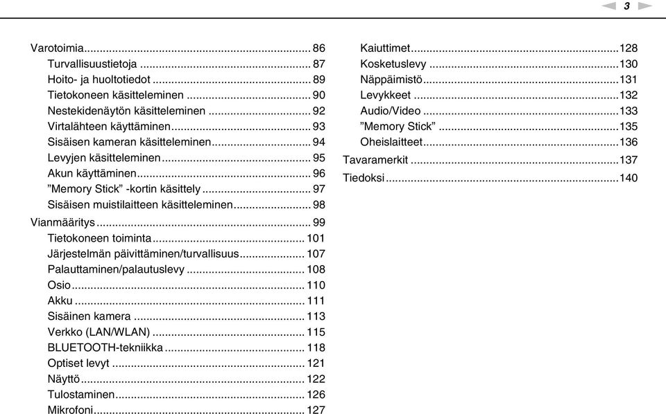 .. 99 Tietokoneen toiminta... 101 Järjestelmän päivittäminen/turvallisuus... 107 Palauttaminen/palautuslevy... 108 Osio... 110 Akku... 111 Sisäinen kamera... 113 Verkko (LA/WLA).