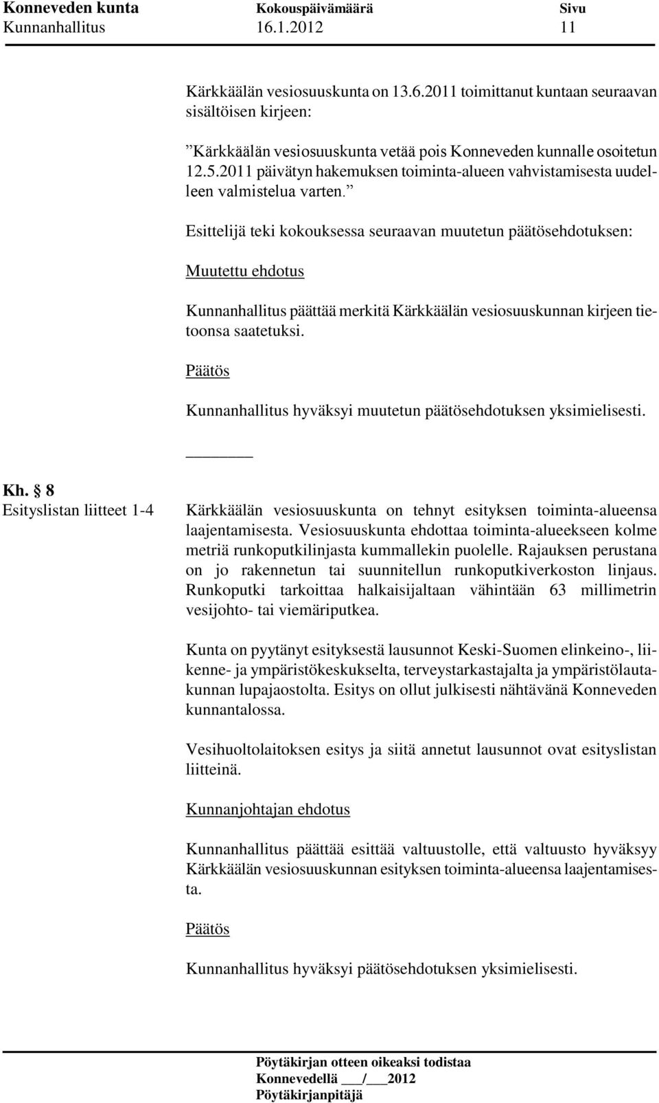 Esittelijä teki kokouksessa seuraavan muutetun päätösehdotuksen: Muutettu ehdotus Kunnanhallitus päättää merkitä Kärkkäälän vesiosuuskunnan kirjeen tietoonsa saatetuksi.