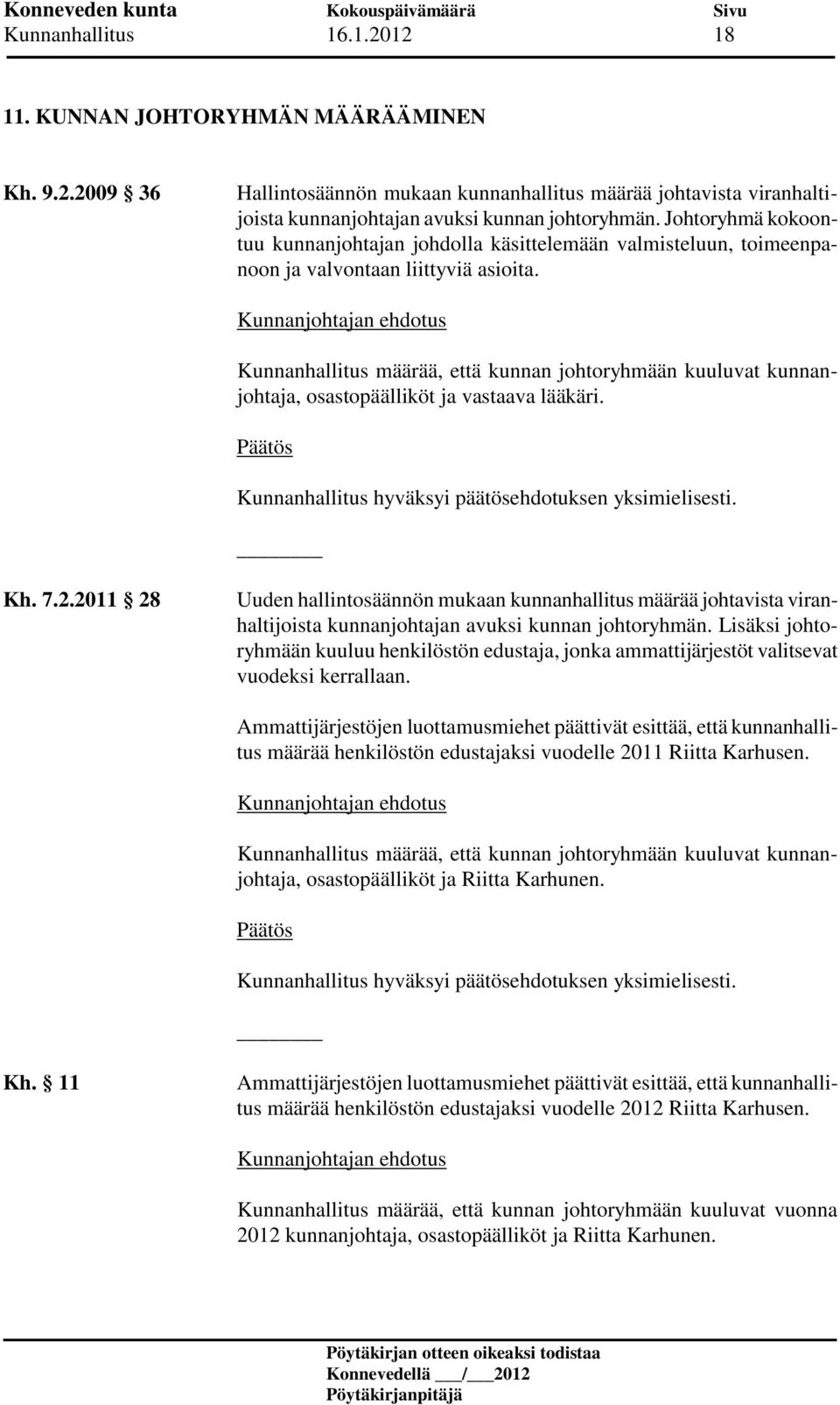 Kunnanhallitus määrää, että kunnan johtoryhmään kuuluvat kunnanjohtaja, osastopäälliköt ja vastaava lääkäri. Kh. 7.2.