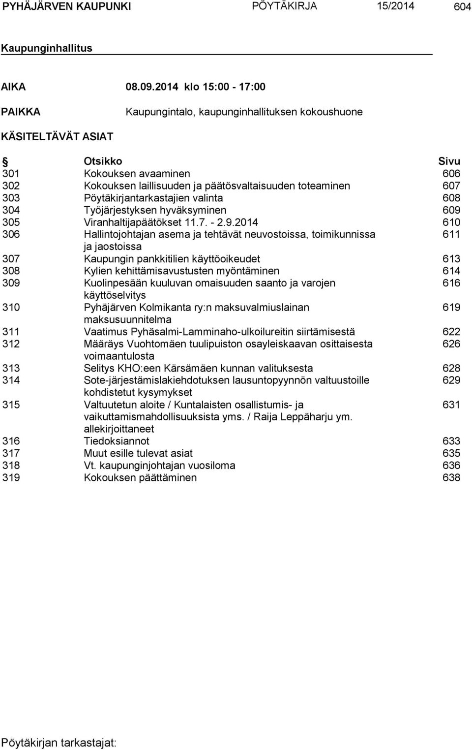 303 Pöytäkirjantarkastajien valinta 608 304 Työjärjestyksen hyväksyminen 609 