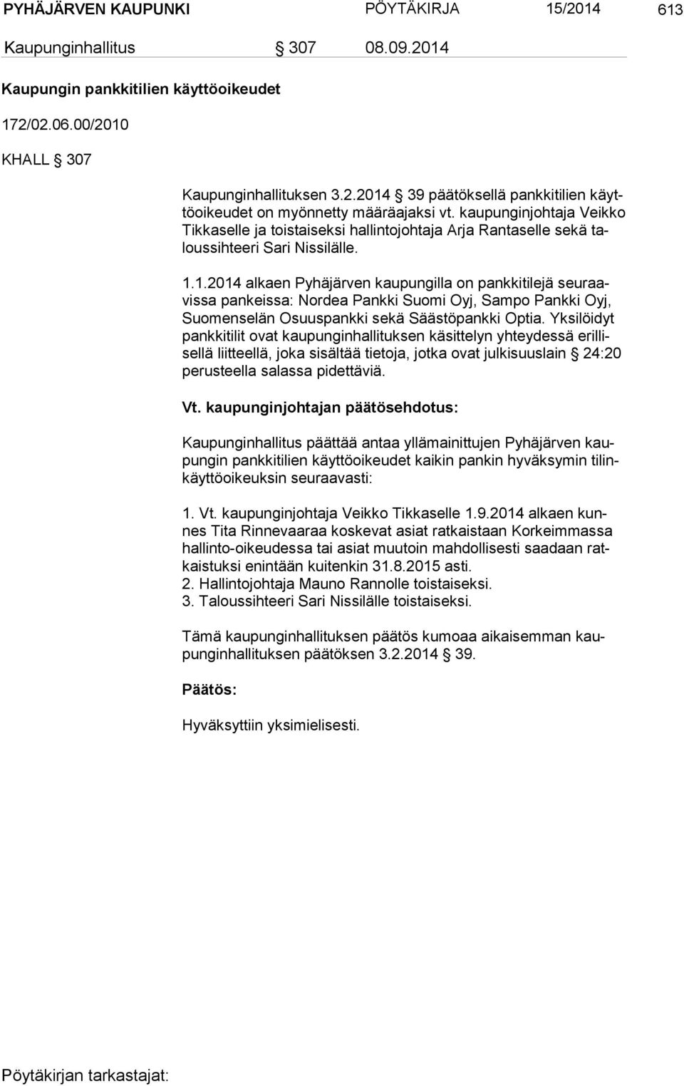 1.2014 alkaen Pyhäjärven kaupungilla on pankkitilejä seu raavis sa pankeissa: Nordea Pankki Suomi Oyj, Sampo Pankki Oyj, Suo men se län Osuuspankki sekä Säästöpankki Optia.