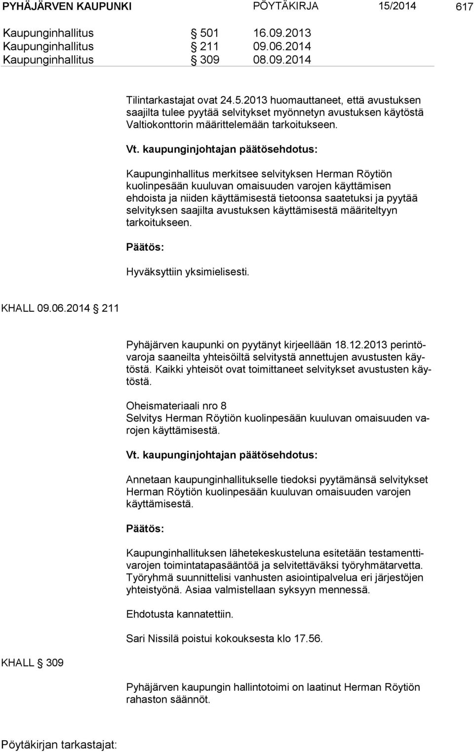 tuk si ja pyytää selvityksen saajilta avustuksen käyttämisestä määriteltyyn tarkoitukseen. Hyväksyttiin yksimielisesti. KHALL 09.06.2014 211 KHALL 309 Pyhäjärven kaupunki on pyytänyt kirjeellään 18.