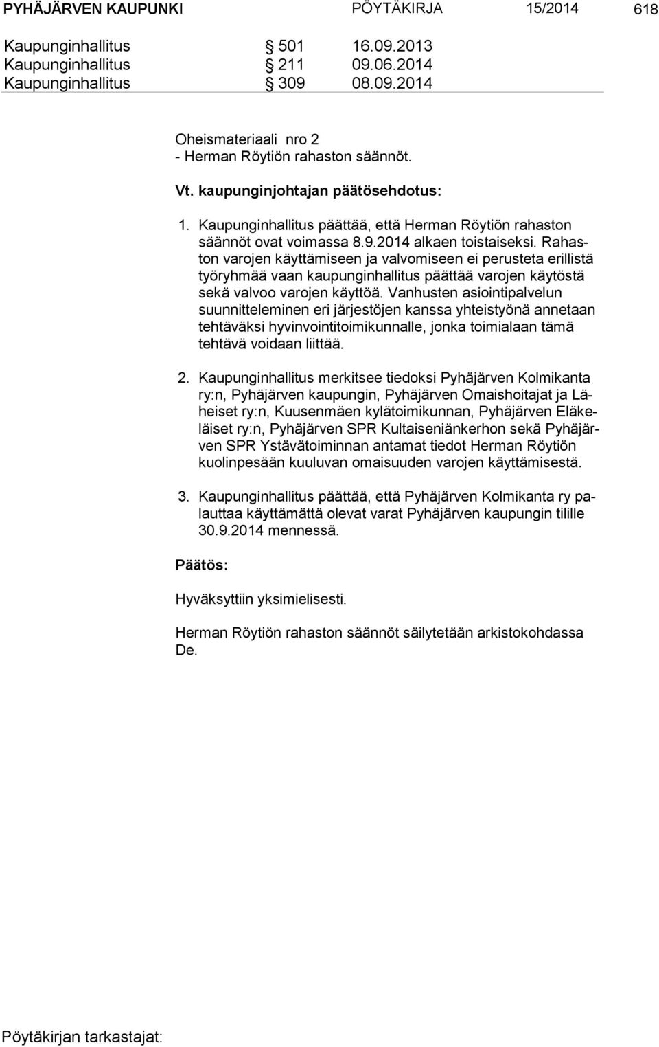 Ra haston varojen käyttämiseen ja valvomiseen ei perusteta erillistä työ ryh mää vaan kaupunginhallitus päättää varojen käytöstä se kä valvoo varojen käyttöä.