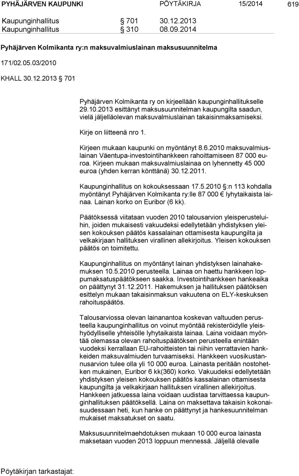 Kirje on liitteenä nro 1. Kirjeen mukaan kaupunki on myöntänyt 8.6.2010 mak su val miuslai nan Väentupa-investointihankkeen rahoittamiseen 87 000 euroa.