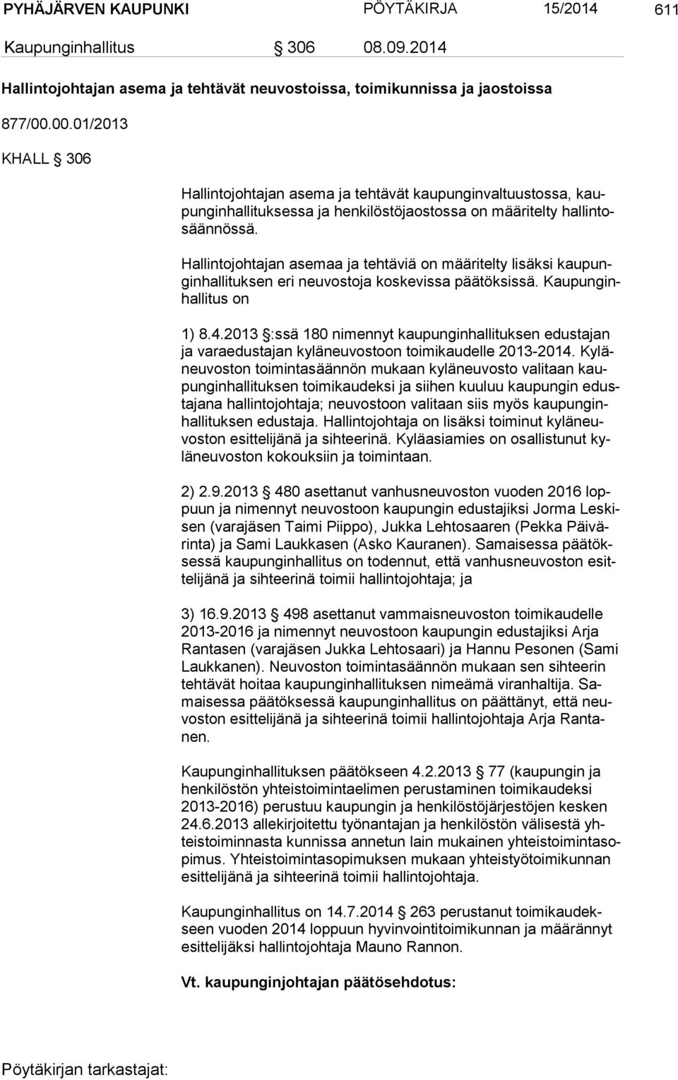 Hallintojohtajan asemaa ja tehtäviä on määritelty lisäksi kau pungin hal li tuk sen eri neuvostoja koskevissa päätöksissä. Kau pun ginhal li tus on 1) 8.4.