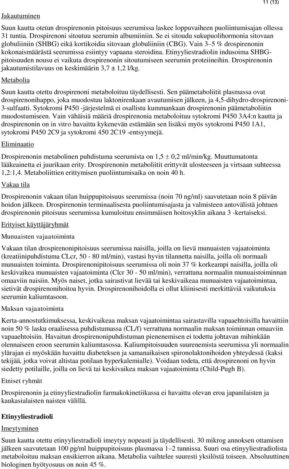 Etinyyliestradiolin indusoima SHBGpitoisuuden nousu ei vaikuta drospirenonin sitoutumiseen seerumin proteiineihin. Drospirenonin jakautumistilavuus on keskimäärin 3,7 ± 1,2 l/kg.