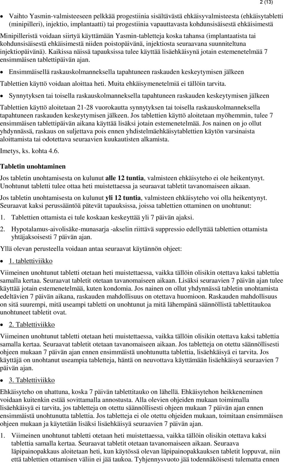 injektiopäivänä). Kaikissa näissä tapauksissa tulee käyttää lisäehkäisynä jotain estemenetelmää 7 ensimmäisen tablettipäivän ajan.