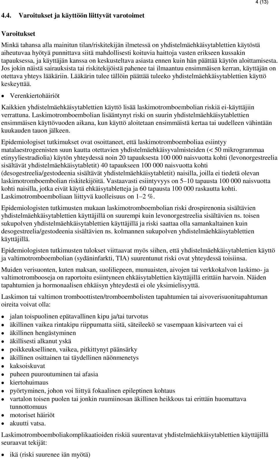 Jos jokin näistä sairauksista tai riskitekijöistä pahenee tai ilmaantuu ensimmäisen kerran, käyttäjän on otettava yhteys lääkäriin.