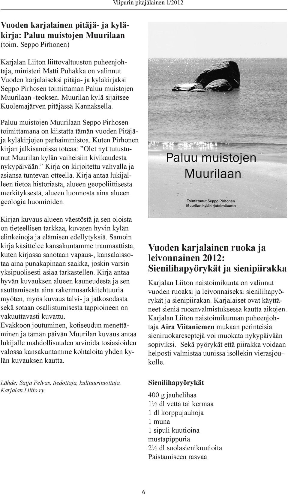 -teoksen. Muurilan kylä sijaitsee Kuolemajärven pitäjässä Kannaksella. Paluu muistojen Muurilaan Seppo Pirhosen toimittamana on kiistatta tämän vuoden Pitäjäja kyläkirjojen parhaimmistoa.