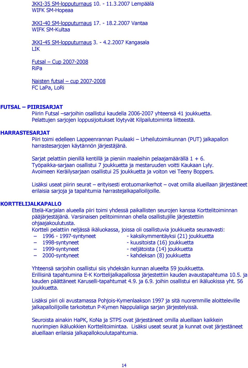 2007 Vantaa WIFK SM-Kultaa JKKI-45 SM-lopputurnaus 3. - 4.2.2007 Kangasala LIK Futsal Cup 2007-2008 RiPa Naisten futsal cup 2007-2008 FC LaPa, LoRi FUTSAL PIIRISARJAT Piirin Futsal sarjoihin osallistui kaudella 2006-2007 yhteensä 41 joukkuetta.