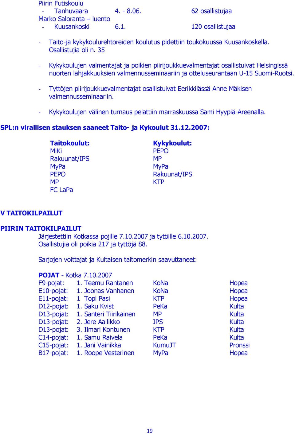 - Tyttöjen piirijoukkuevalmentajat osallistuivat Eerikkilässä Anne Mäkisen valmennusseminaariin. - Kykykoulujen välinen turnaus pelattiin marraskuussa Sami Hyypiä-Areenalla.