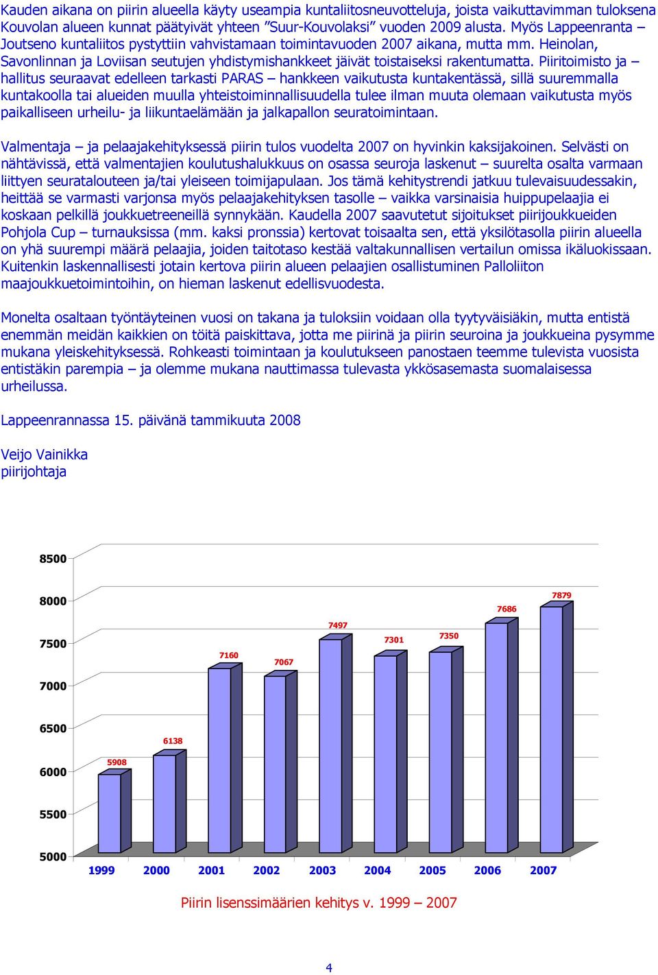 Piiritoimisto ja hallitus seuraavat edelleen tarkasti PARAS hankkeen vaikutusta kuntakentässä, sillä suuremmalla kuntakoolla tai alueiden muulla yhteistoiminnallisuudella tulee ilman muuta olemaan