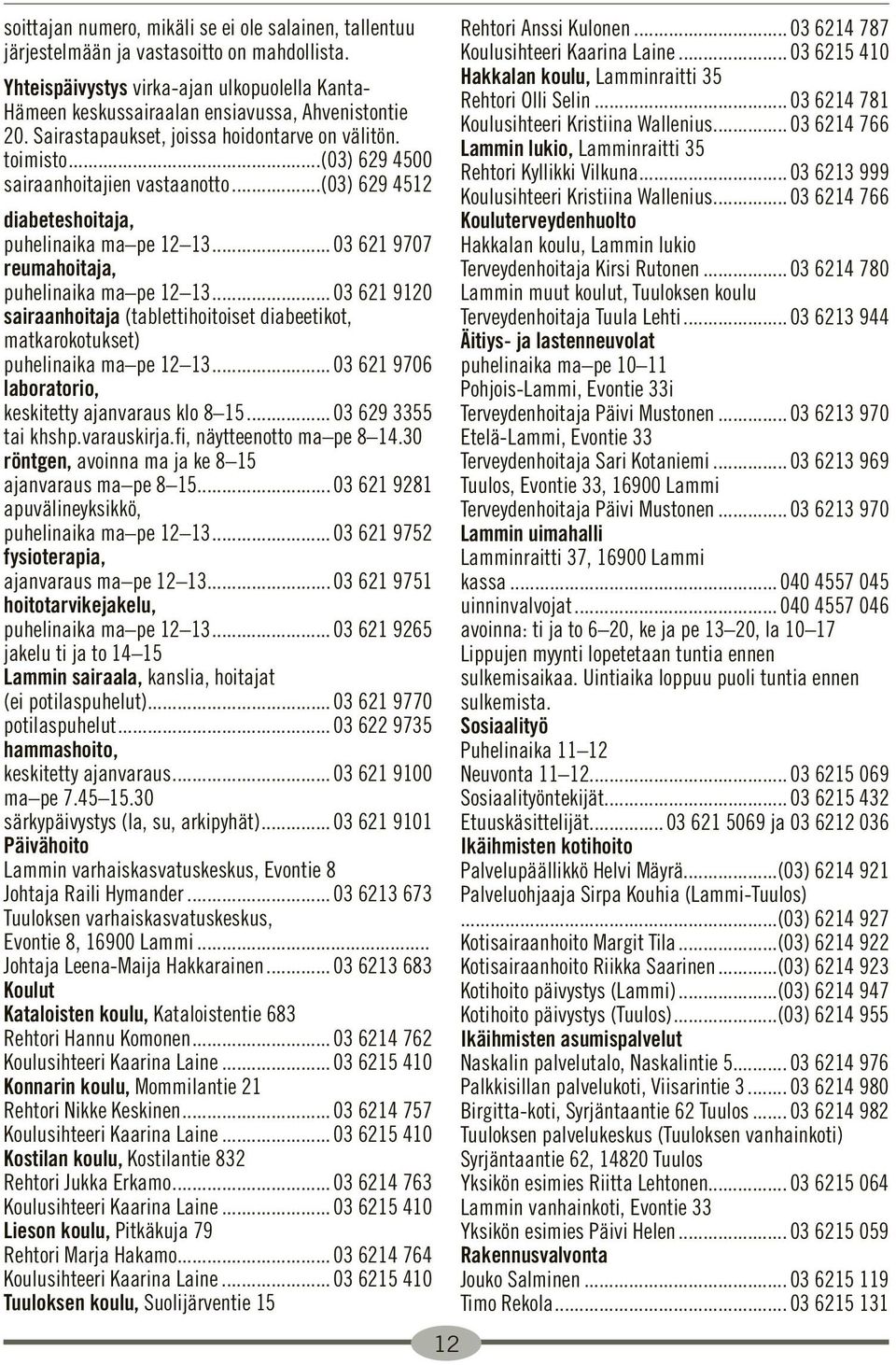 .. 03 621 9707 reumahoitaja, puhelinaika ma pe 12 13... 03 621 9120 sairaanhoitaja (tablettihoitoiset diabeetikot, matkarokotukset) puhelinaika ma pe 12 13.