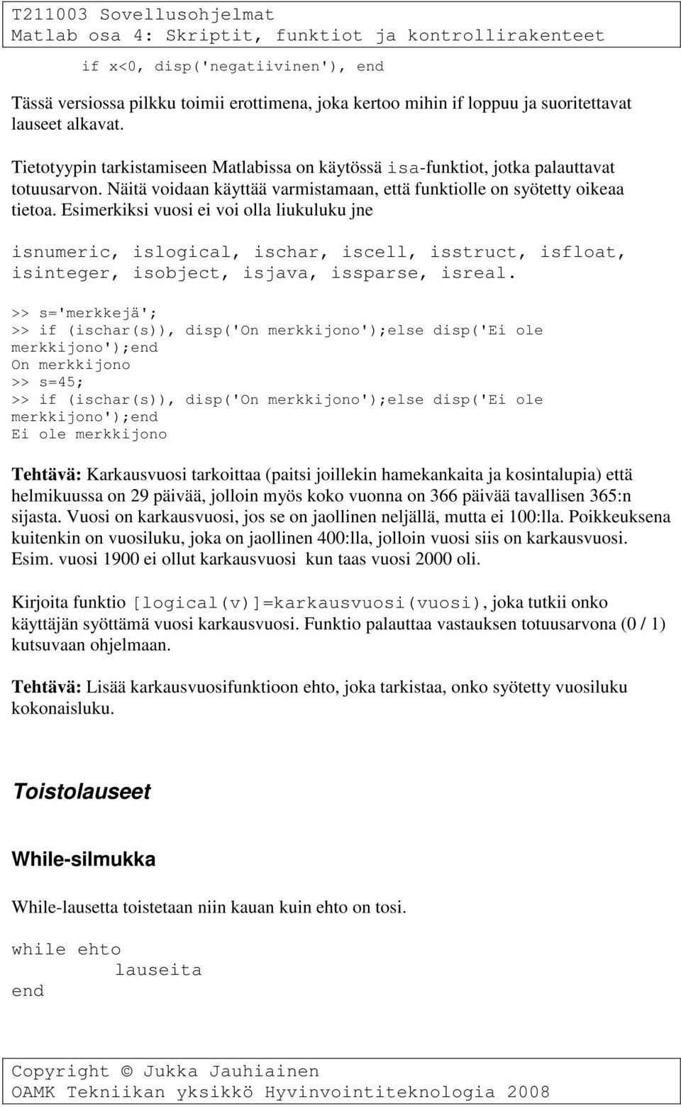 Esimerkiksi vuosi ei voi olla liukuluku jne isnumeric, islogical, ischar, iscell, isstruct, isfloat, isinteger, isobject, isjava, issparse, isreal.