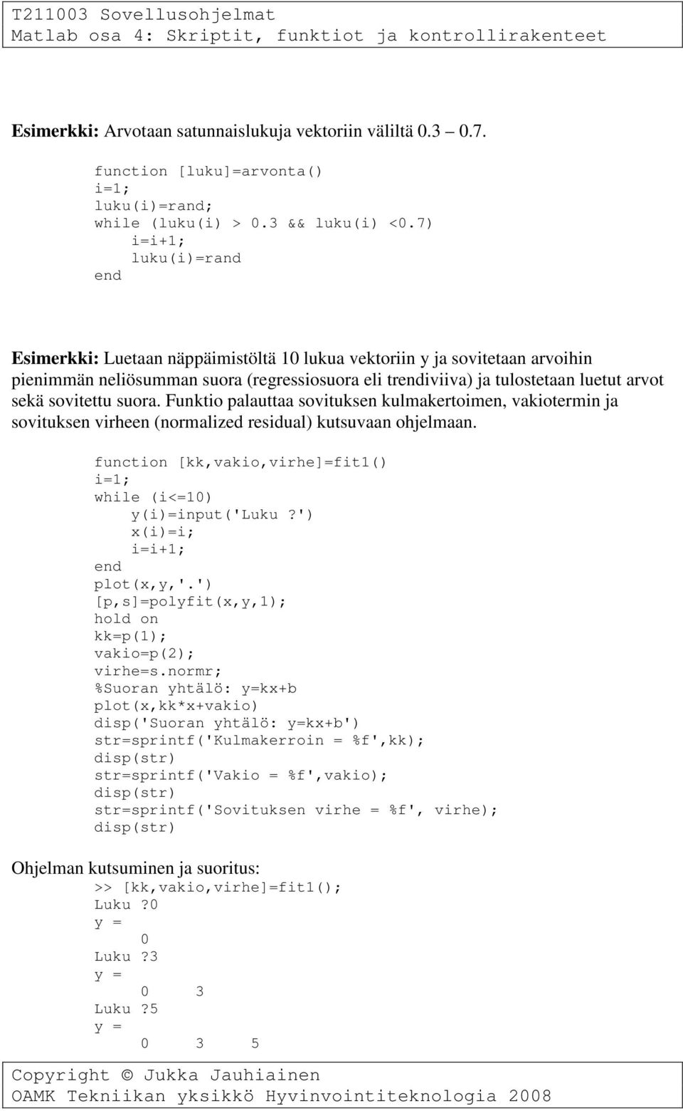 sovitettu suora. Funktio palauttaa sovituksen kulmakertoimen, vakiotermin ja sovituksen virheen (normalized residual) kutsuvaan ohjelmaan.