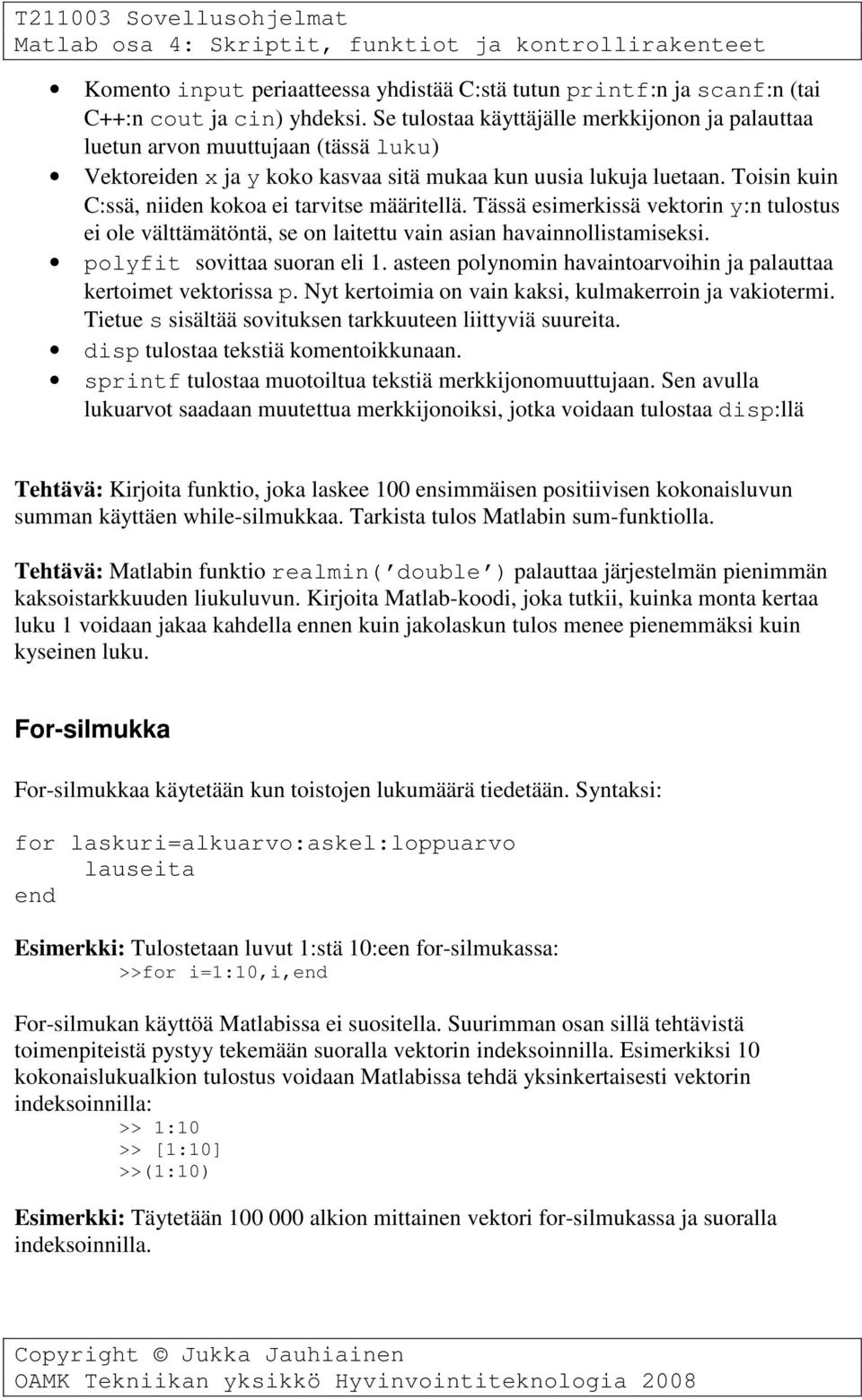 Toisin kuin C:ssä, niiden kokoa ei tarvitse määritellä. Tässä esimerkissä vektorin y:n tulostus ei ole välttämätöntä, se on laitettu vain asian havainnollistamiseksi. polyfit sovittaa suoran eli 1.