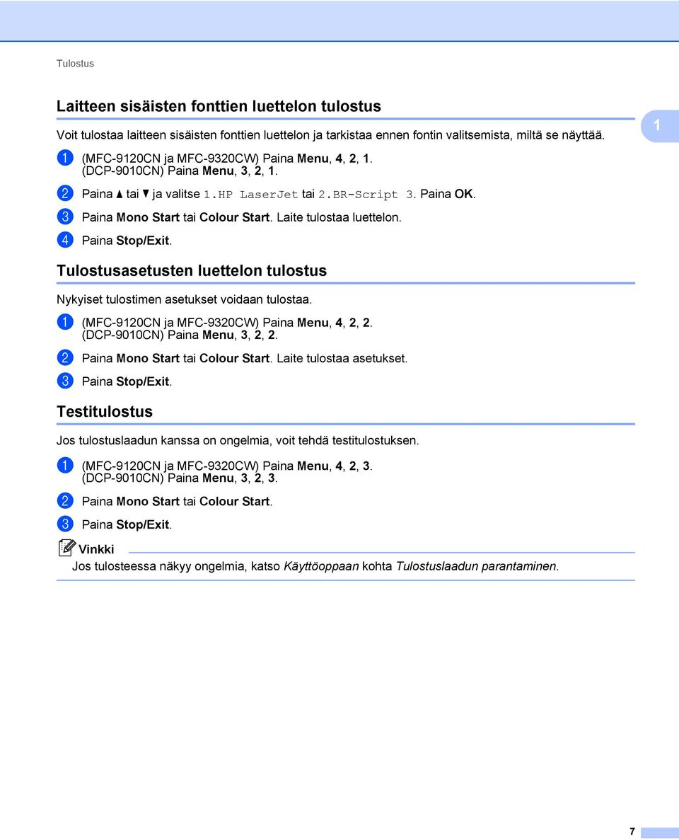 Laite tulostaa luettelon. d Paina Stop/Exit. 1 Tulostusasetusten luettelon tulostus 1 Nykyiset tulostimen asetukset voidaan tulostaa. a (MFC-9120CN ja MFC-9320CW) Paina Menu, 4, 2, 2.