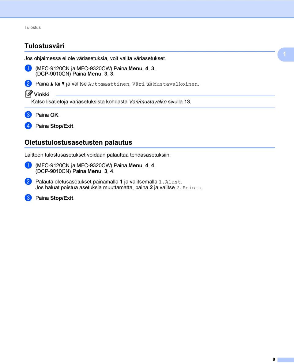 d Paina Stop/Exit. Oletustulostusasetusten palautus 1 Laitteen tulostusasetukset voidaan palauttaa tehdasasetuksiin. a (MFC-9120CN ja MFC-9320CW) Paina Menu, 4, 4.