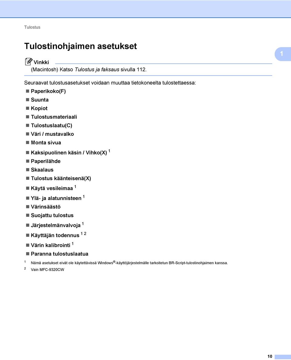 Monta sivua Kaksipuolinen käsin / Vihko(X) 1 Paperilähde Skaalaus Tulostus käänteisenä(x) Käytä vesileimaa 1 Ylä- ja alatunnisteen 1 Värinsäästö Suojattu