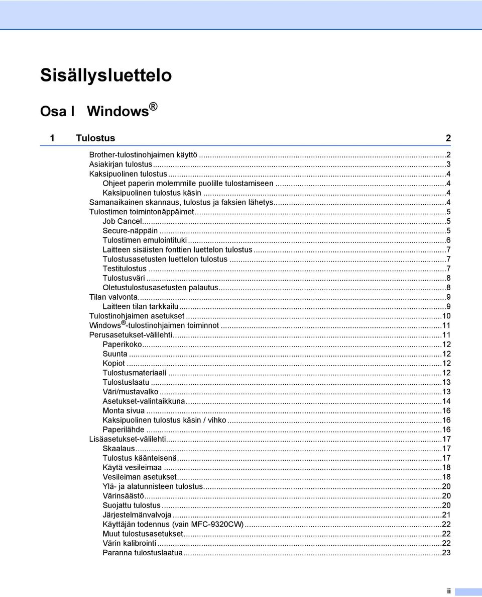 ..6 Laitteen sisäisten fonttien luettelon tulostus...7 Tulostusasetusten luettelon tulostus...7 Testitulostus...7 Tulostusväri...8 Oletustulostusasetusten palautus...8 Tilan valvonta.