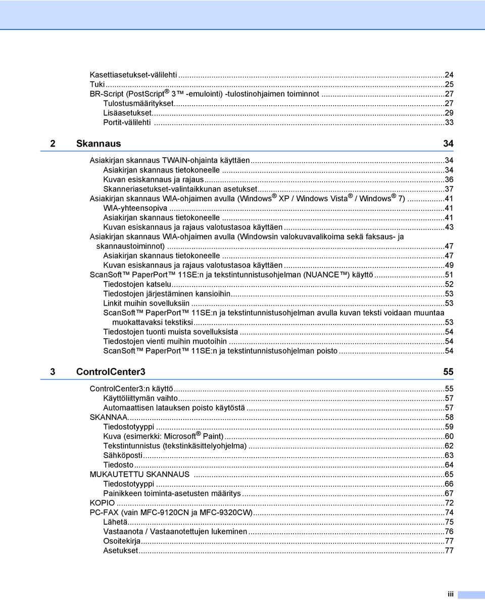 ..37 Asiakirjan skannaus WIA-ohjaimen avulla (Windows XP / Windows Vista / Windows 7)...41 WIA-yhteensopiva...41 Asiakirjan skannaus tietokoneelle...41 Kuvan esiskannaus ja rajaus valotustasoa käyttäen.