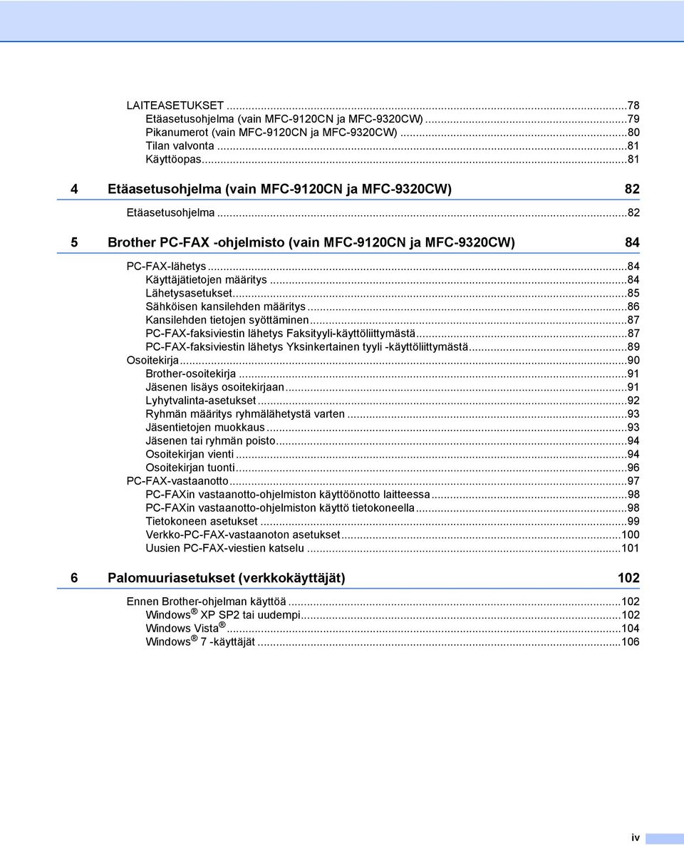 ..84 Lähetysasetukset...85 Sähköisen kansilehden määritys...86 Kansilehden tietojen syöttäminen...87 PC-FAX-faksiviestin lähetys Faksityyli-käyttöliittymästä.