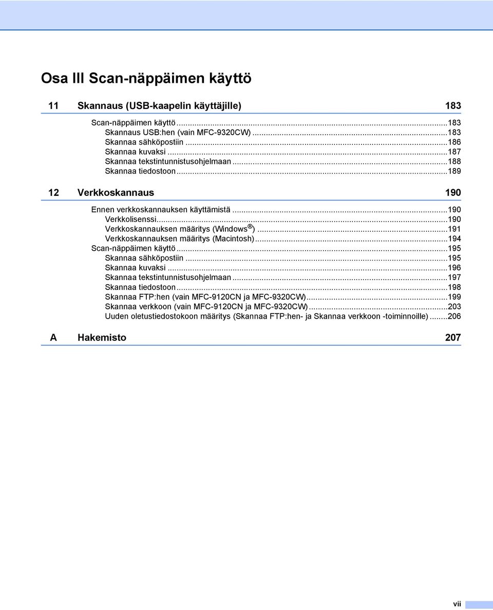 ..191 Verkkoskannauksen määritys (Macintosh)...194 Scan-näppäimen käyttö...195 Skannaa sähköpostiin...195 Skannaa kuvaksi...196 Skannaa tekstintunnistusohjelmaan...197 Skannaa tiedostoon.