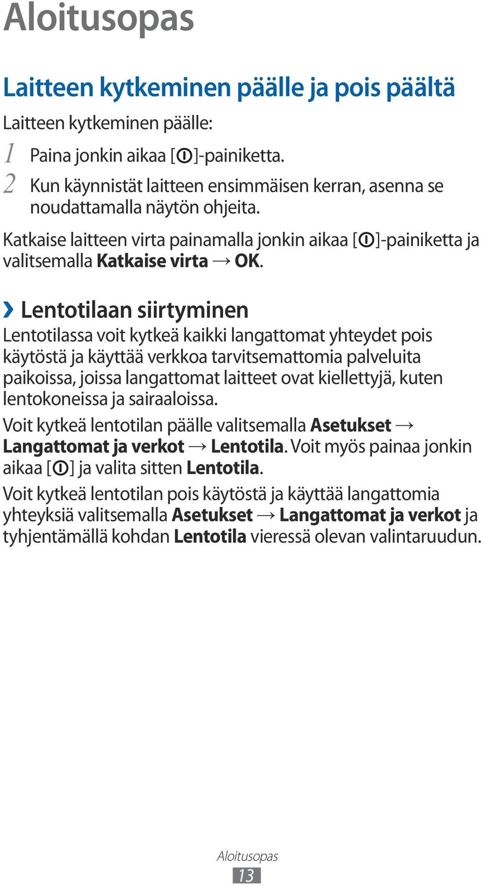 ]-painiketta ja Lentotilaan siirtyminen Lentotilassa voit kytkeä kaikki langattomat yhteydet pois käytöstä ja käyttää verkkoa tarvitsemattomia palveluita paikoissa, joissa langattomat laitteet ovat