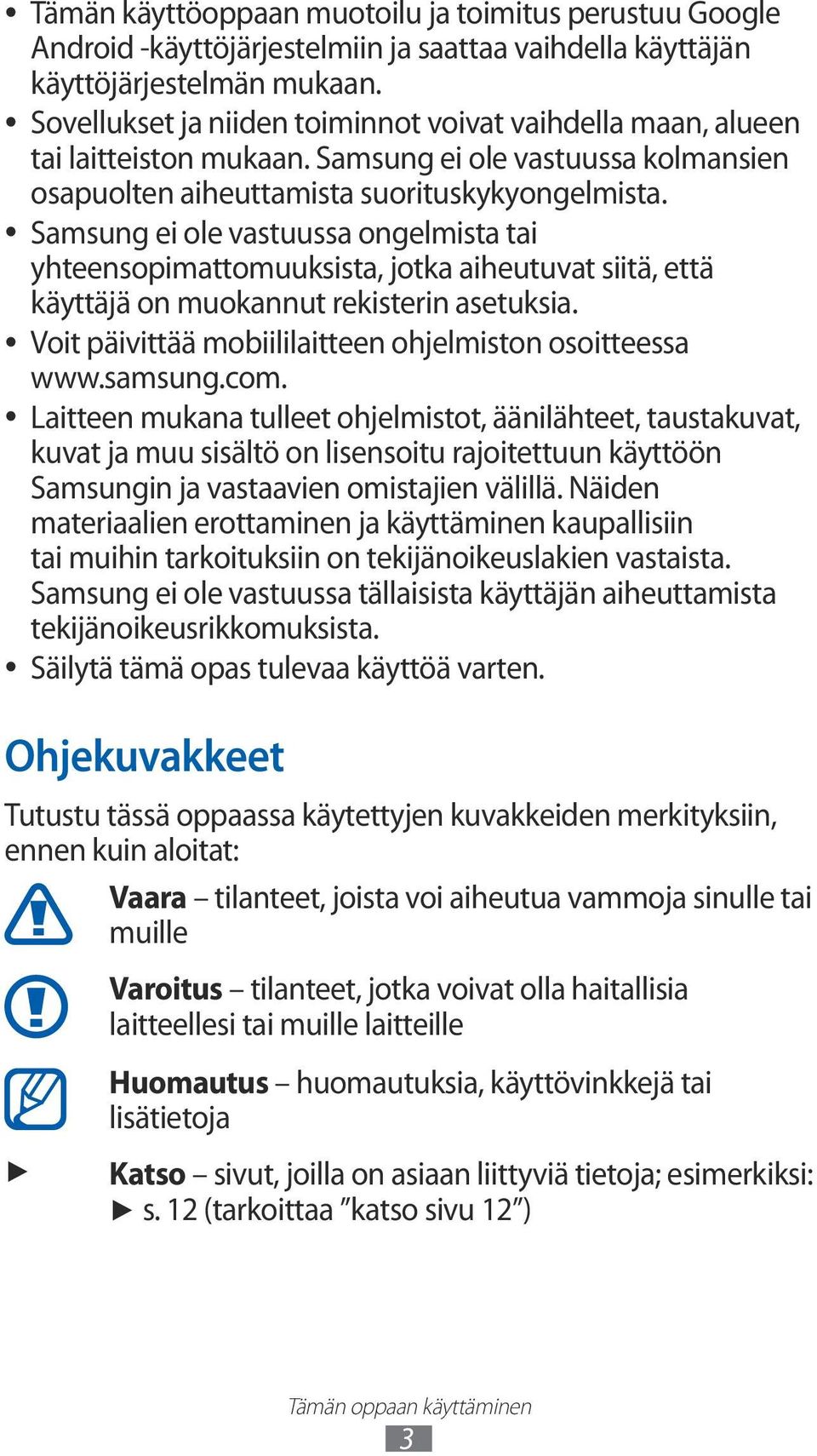 Samsung ei ole vastuussa ongelmista tai yhteensopimattomuuksista, jotka aiheutuvat siitä, että käyttäjä on muokannut rekisterin asetuksia. Voit päivittää mobiililaitteen ohjelmiston osoitteessa www.