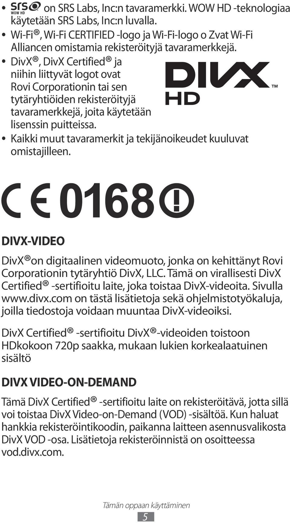 Kaikki muut tavaramerkit ja tekijänoikeudet kuuluvat omistajilleen. DIVX-VIDEO DivX on digitaalinen videomuoto, jonka on kehittänyt Rovi Corporationin tytäryhtiö DivX, LLC.