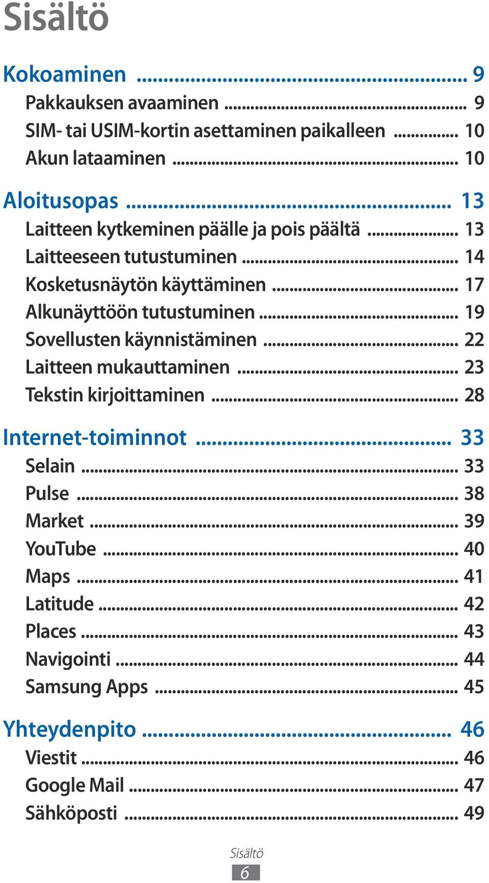 .. 19 Sovellusten käynnistäminen... 22 Laitteen mukauttaminen... 23 Tekstin kirjoittaminen... 28 Internet-toiminnot... 33 Selain... 33 Pulse.