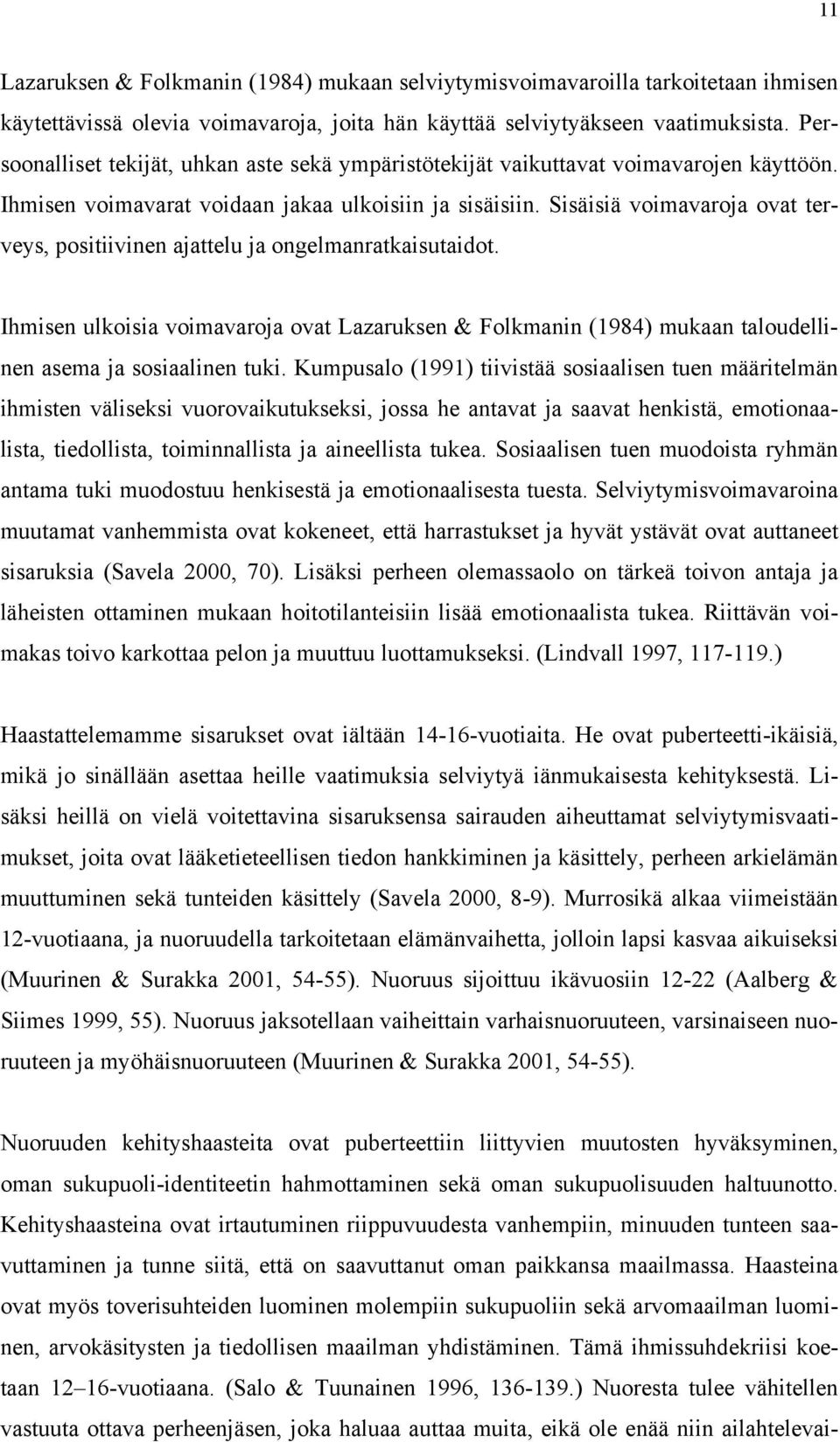 Sisäisiä voimavaroja ovat terveys, positiivinen ajattelu ja ongelmanratkaisutaidot. Ihmisen ulkoisia voimavaroja ovat Lazaruksen & Folkmanin (1984) mukaan taloudellinen asema ja sosiaalinen tuki.