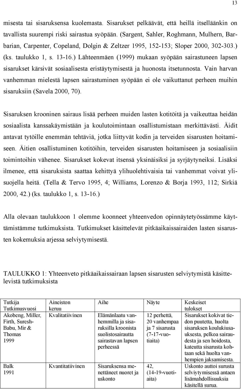 ) Lähteenmäen (1999) mukaan syöpään sairastuneen lapsen sisarukset kärsivät sosiaalisesta eristäytymisestä ja huonosta itsetunnosta.