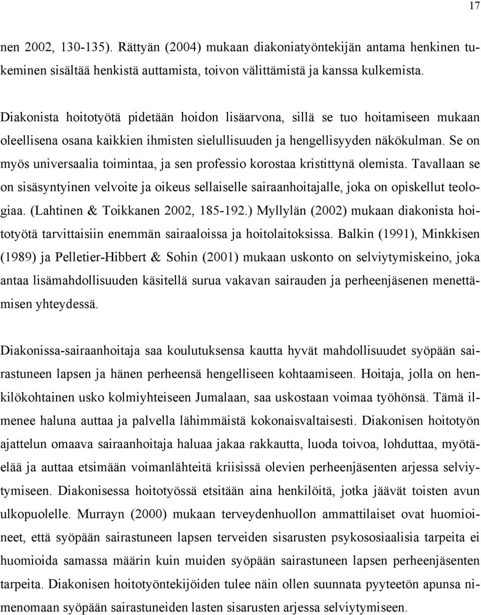 Se on myös universaalia toimintaa, ja sen professio korostaa kristittynä olemista. Tavallaan se on sisäsyntyinen velvoite ja oikeus sellaiselle sairaanhoitajalle, joka on opiskellut teologiaa.