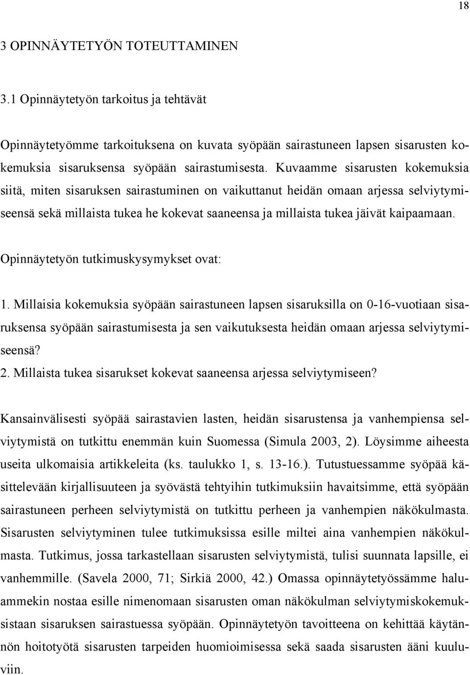 kaipaamaan. Opinnäytetyön tutkimuskysymykset ovat: 1.